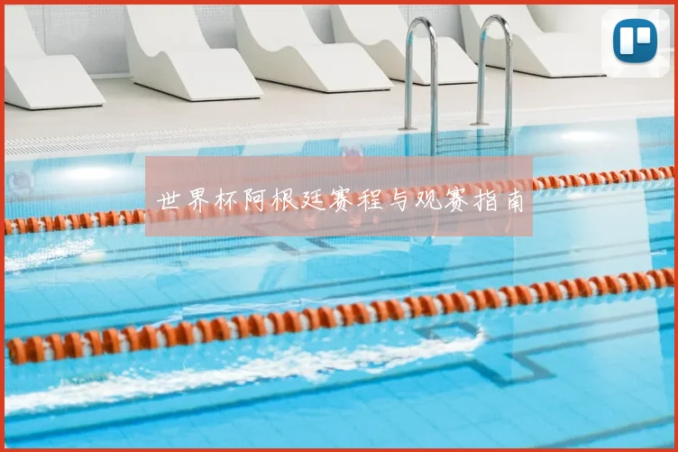 世界杯阿根廷赛程与观赛指南