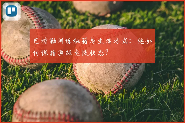 巴特勒训练秘籍与生活方式：他如何保持顶级竞技状态？