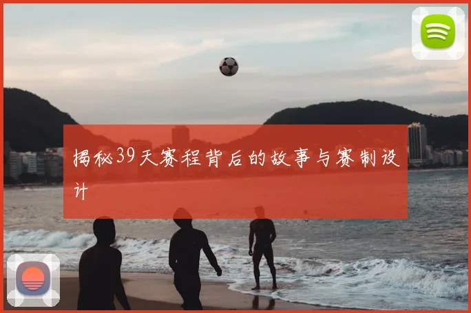 揭秘39天赛程背后的故事与赛制设计