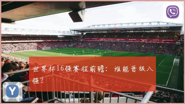 世界杯16强赛程前瞻：谁能晋级八强？